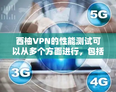 西柚VPN的性能测试可以从多个方面进行，包括速度、延迟、稳定性和安全性等。以下是一些常见的测试方法和工具