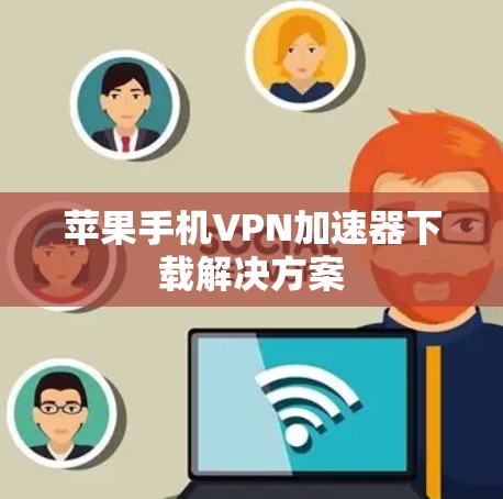 苹果手机VPN加速器下载解决方案