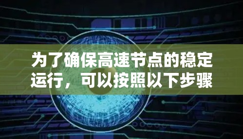 为了确保高速节点的稳定运行，可以按照以下步骤进行稳定检测和优化