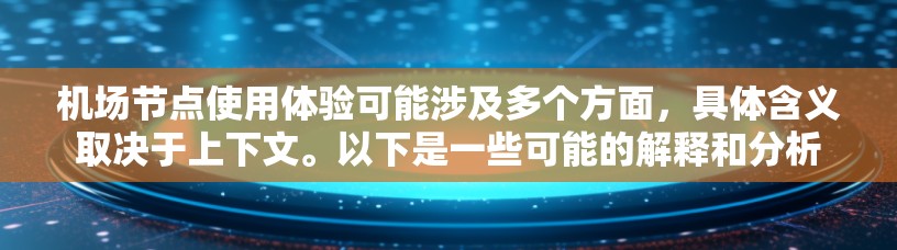 机场节点使用体验可能涉及多个方面，具体含义取决于上下文。以下是一些可能的解释和分析