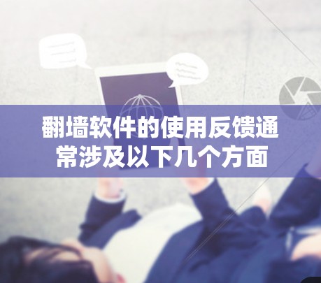 翻墙软件的使用反馈通常涉及以下几个方面