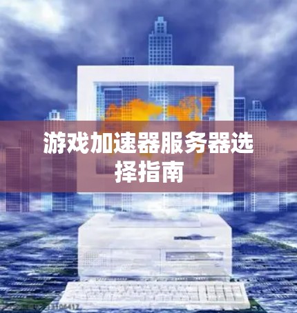 游戏加速器服务器选择指南