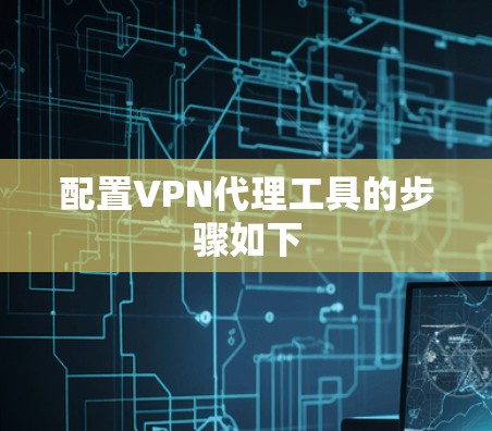 配置VPN代理工具的步骤如下