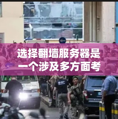 选择翻墙服务器是一个涉及多方面考量的过程，以下是对选择过程的系统化总结，帮助您做出明智的决定