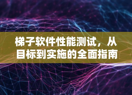 梯子软件性能测试，从目标到实施的全面指南