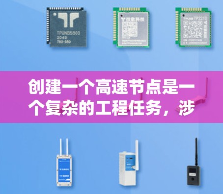 创建一个高速节点是一个复杂的工程任务，涉及多个关键因素和步骤。以下是构建高速节点的分步指南，帮助您系统地实现目标