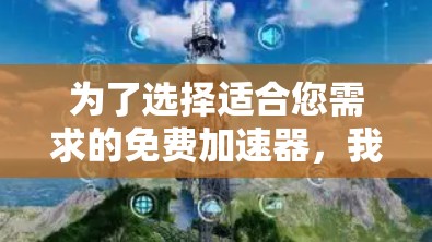 为了选择适合您需求的免费加速器，我们可以按照以下步骤进行分析和比较