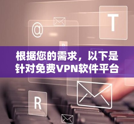 根据您的需求，以下是针对免费VPN软件平台的推荐