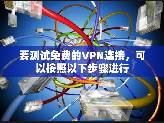 要测试免费的VPN连接，可以按照以下步骤进行