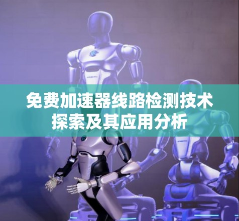免费加速器线路检测技术探索及其应用分析