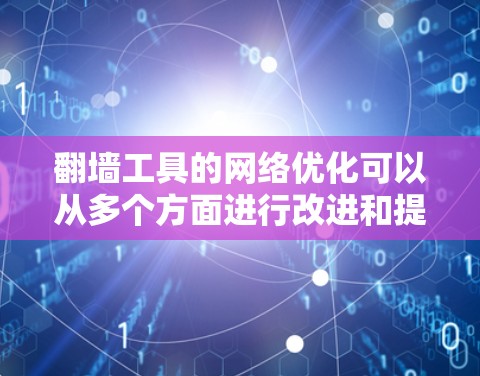翻墙工具的网络优化可以从多个方面进行改进和提升，以提高其速度、稳定性和安全性。以下是一些常见的优化方法和建议