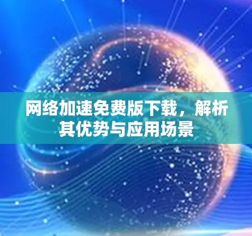 网络加速免费版下载，解析其优势与应用场景