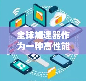 全球加速器作为一种高性能数据处理系统，其稳定性分析需要涵盖多个关键因素。以下是对全球加速器稳定性分析的总结