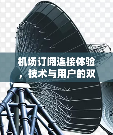 机场订阅连接体验，技术与用户的双重考验