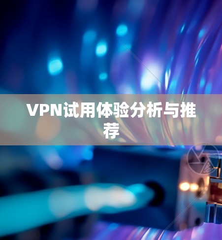 VPN试用体验分析与推荐