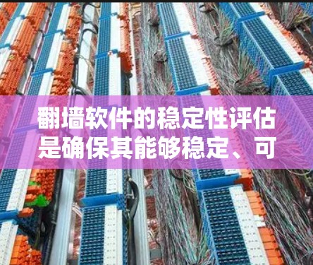 翻墙软件的稳定性评估是确保其能够稳定、可靠地连接到目标服务器并提供所需功能的关键。以下是评估翻墙软件稳定性的几个关键方面