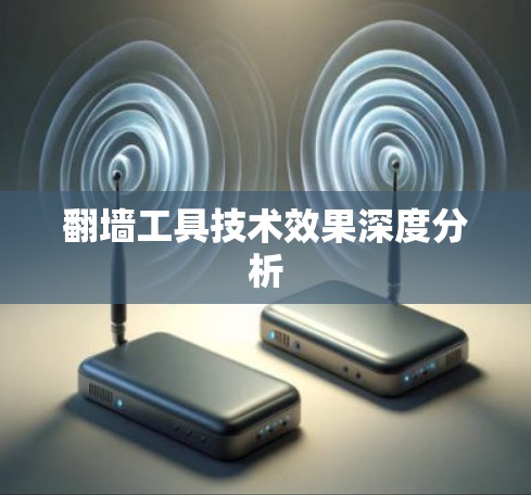 翻墙工具技术效果深度分析
