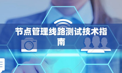 节点管理线路测试技术指南