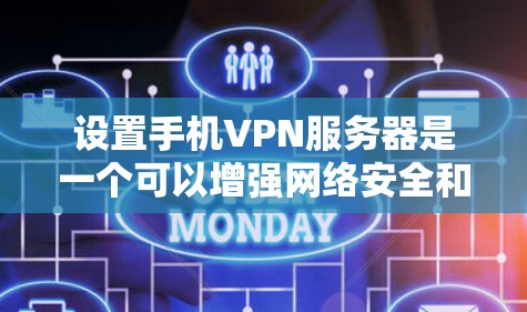 设置手机VPN服务器是一个可以增强网络安全和隐私保护的实用操作。以下是详细的步骤指南