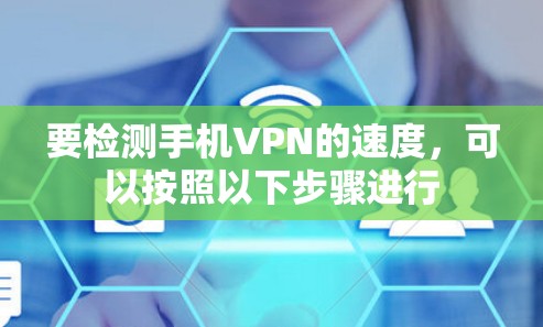 要检测手机VPN的速度，可以按照以下步骤进行