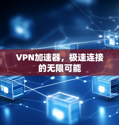 VPN加速器，极速连接的无限可能