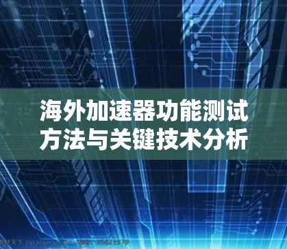海外加速器功能测试方法与关键技术分析