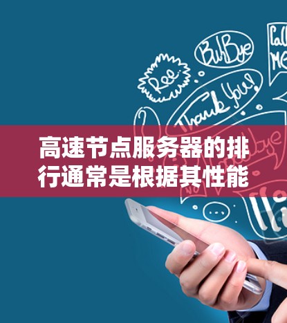 高速节点服务器的排行通常是根据其性能、稳定性、速度和可靠性等多个维度来评估的。以下是一些常见的评估指标和因素