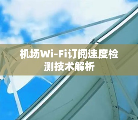 机场Wi-Fi订阅速度检测技术解析