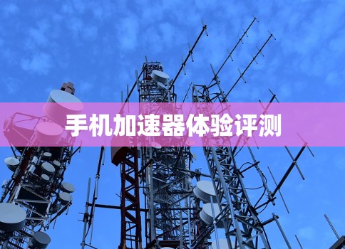 手机加速器体验评测