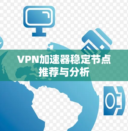 VPN加速器稳定节点推荐与分析