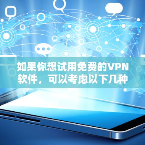 如果你想试用免费的VPN软件，可以考虑以下几种方法