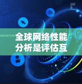 全球网络性能分析是评估互联网和其他网络系统（如移动网络、企业网络等）在全球范围内的性能表现的过程。这包括对网络延迟、带宽、稳定性、安全性、容量等关键指标的分析，以及对网络架构、技术和治理模式的研究