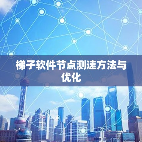 梯子软件节点测速方法与优化