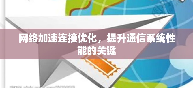 网络加速连接优化，提升通信系统性能的关键