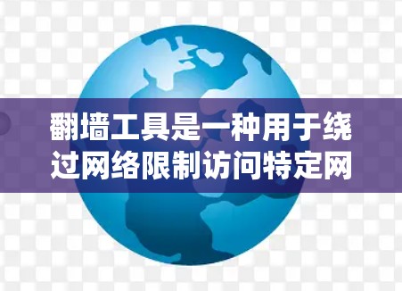 翻墙工具是一种用于绕过网络限制访问特定网站或内容的软件。然而，下载或使用某些翻墙工具可能涉及法律风险，尤其是在某些地区或机构可能限制其使用。建议遵守当地法律法规，并确保使用的工具是合法和安全的