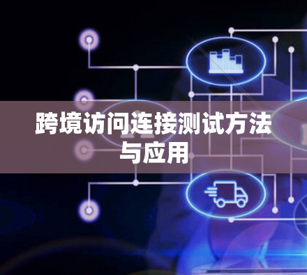 跨境访问连接测试方法与应用
