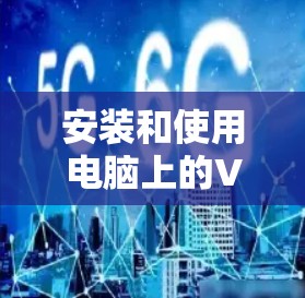 安装和使用电脑上的VPN极速版软件可以帮助你实现更安全、更高速的网络连接。以下是分步指南，指导你完成安装和配置过程