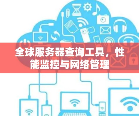 全球服务器查询工具，性能监控与网络管理