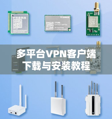 多平台VPN客户端下载与安装教程