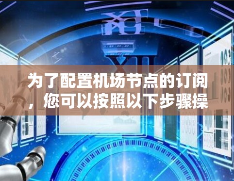 为了配置机场节点的订阅，您可以按照以下步骤操作（以阿里云为例）