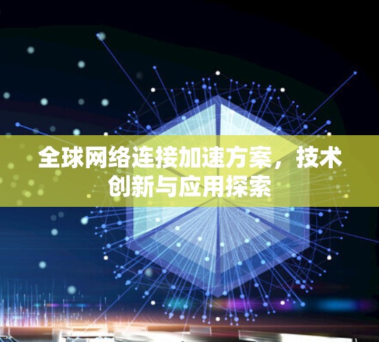 全球网络连接加速方案，技术创新与应用探索