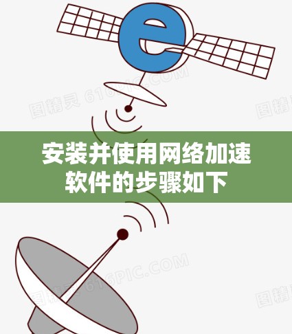 安装并使用网络加速软件的步骤如下