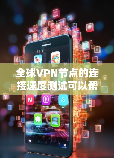 全球VPN节点的连接速度测试可以帮助你评估不同服务器位置的性能，确保选择了速度快、稳定的服务。以下是一些方法和工具可以帮助你测试全球VPN节点的连接速度