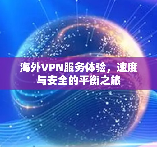 海外VPN服务体验，速度与安全的平衡之旅