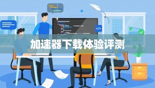 加速器下载体验评测