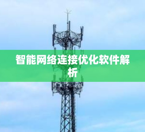 智能网络连接优化软件解析