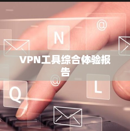 VPN工具综合体验报告