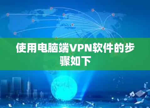 使用电脑端VPN软件的步骤如下