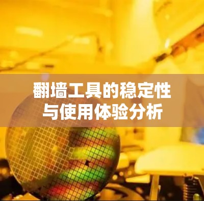翻墙工具的稳定性与使用体验分析