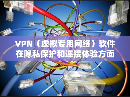 VPN（虚拟专用网络）软件在隐私保护和连接体验方面扮演着重要角色，尤其是在保护用户隐私、匿名化网络流量以及加密数据传输方面。以下是关于VPN软件隐私连接体验的详细解释